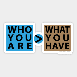 Who You Are > What You Have Sticker